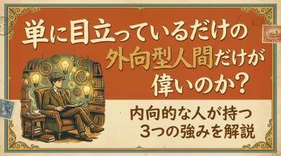 単に目立っているだけの外向型人間だけが偉いのか？内向的な人が持つ3つの強みを解説