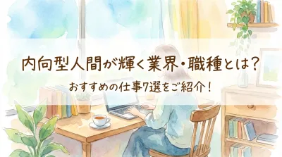 内向型人間が輝く業界・職種とは？おすすめの仕事7選をご紹介！