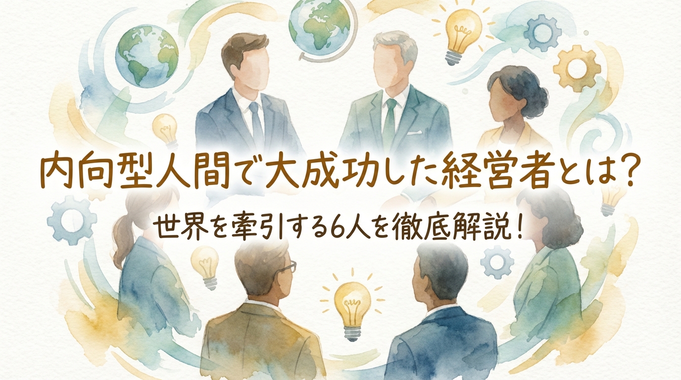 内向型人間で大成功した経営者とは?世界を牽引する6人を徹底解説!