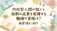 内向型人間が就くと抜群の成果を発揮する職種や資格は？厳選7選をご紹介